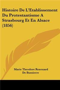 Histoire de L'Etablissement Du Protestantisme a Strasbourg Et En Alsace (1856)