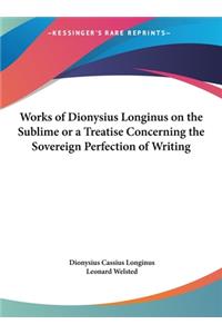 Works of Dionysius Longinus on the Sublime or a Treatise Concerning the Sovereign Perfection of Writing