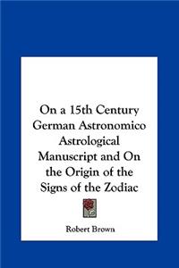 On a 15th Century German Astronomico Astrological Manuscript and on the Origin of the Signs of the Zodiac