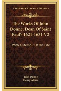 The Works of John Donne, Dean of Saint Paul's 1621-1631 V2: With a Memoir of His Life