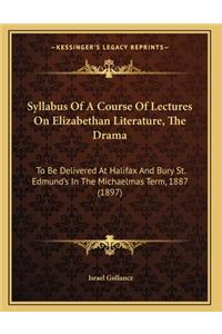 Syllabus Of A Course Of Lectures On Elizabethan Literature, The Drama