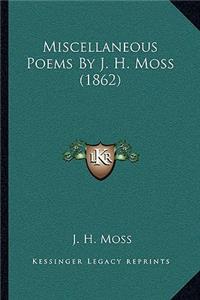 Miscellaneous Poems By J. H. Moss (1862)