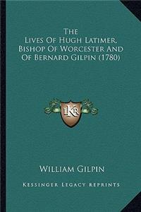 The Lives of Hugh Latimer, Bishop of Worcester and of Bernard Gilpin (1780)