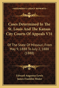 Cases Determined In The St. Louis And The Kansas City Courts Of Appeals V31