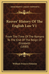 Reeves' History Of The English Law V1: From The Time Of The Romans To The End Of The Reign Of Elizabeth (1880)