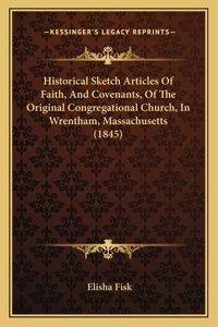 Historical Sketch Articles Of Faith, And Covenants, Of The Original Congregational Church, In Wrentham, Massachusetts (1845)