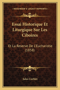 Essai Historique Et Liturgique Sur Les Ciboires: Et La Reserve De L'Eucharistie (1858)