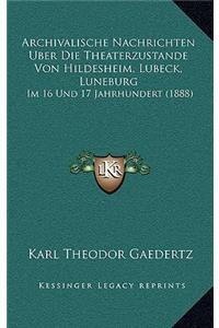 Archivalische Nachrichten Uber Die Theaterzustande Von Hildesheim, Lubeck, Luneburg