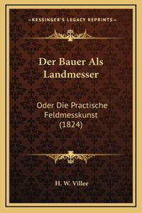 Bauer Als Landmesser: Oder Die Practische Feldmesskunst (1824)