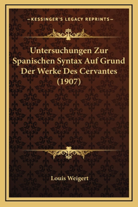 Untersuchungen Zur Spanischen Syntax Auf Grund Der Werke Des Cervantes (1907)