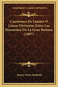 Cuestiones De Limites O Lineas Divisorias Entre Las Posesiones De La Gran Bretana (1897)