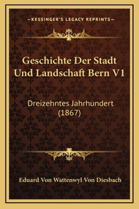 Geschichte Der Stadt Und Landschaft Bern V1