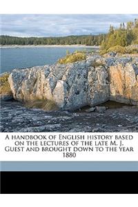 handbook of English history based on the lectures of the late M. J. Guest and brought down to the year 1880
