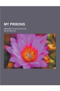 My Prisons; Memoirs of Silvio Pellico
