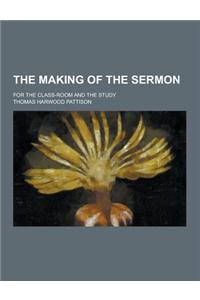 The Making of the Sermon; For the Class-Room and the Study