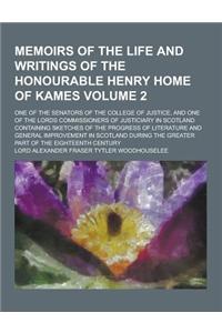 Memoirs of the Life and Writings of the Honourable Henry Home of Kames; One of the Senators of the College of Justice, and One of the Lords Commission