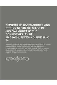 Reports of Cases Argued and Determined in the Supreme Judicial Court of the Commonwealth of Massachusetts (Volume 17; V. 34 )