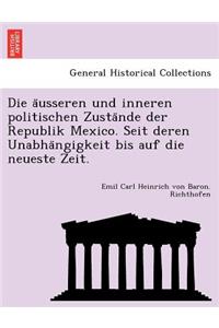 Die a Usseren Und Inneren Politischen Zusta Nde Der Republik Mexico. Seit Deren Unabha Ngigkeit Bis Auf Die Neueste Zeit.