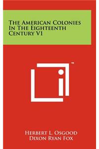 American Colonies In The Eighteenth Century V1