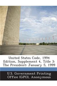 United States Code, 1994 Edition, Supplement 4, Title 3: The President: January 5, 1999