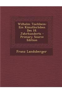 Wilhelm Tischbein: Ein Kunstlerleben Des 18. Jahrhunderts