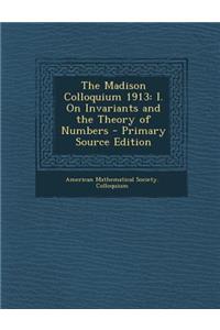 The Madison Colloquium 1913: I. on Invariants and the Theory of Numbers