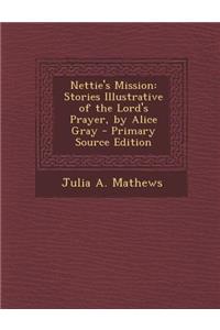 Nettie's Mission: Stories Illustrative of the Lord's Prayer, by Alice Gray