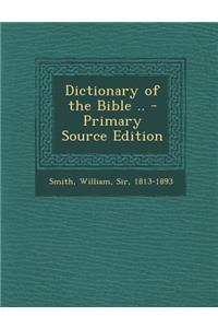 Dictionary of the Bible .. - Primary Source Edition