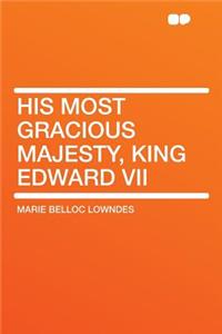 His Most Gracious Majesty, King Edward VII