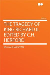 The Tragedy of King Richard II. Edited by C.H. Herford