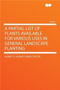 A Partial List of Plants Available for Various Uses in General Landscape Planting