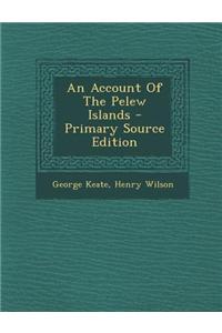 An Account of the Pelew Islands - Primary Source Edition