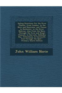 Sailing Directions for the River Thames, from London, to the Nore and Sheerness, and Thence to Rochester, in the River Medway; Also from the Nore, Thr