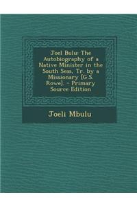 Joel Bulu: The Autobiography of a Native Minister in the South Seas, Tr. by a Missionary [G.S. Rowe]. - Primary Source Edition