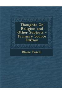 Thoughts on Religion and Other Subjects - Primary Source Edition