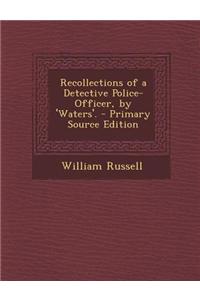 Recollections of a Detective Police-Officer, by 'Waters'. - Primary Source Edition