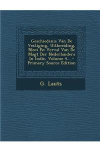 Geschiedenis Van de Vestiging, Uitbreiding, Bloei En Verval Van de Magt Der Nederlanders in Indie, Volume 4...