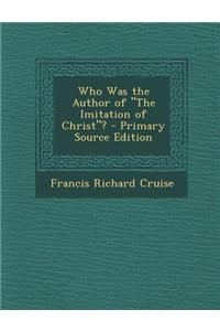 Who Was the Author of the Imitation of Christ? - Primary Source Edition
