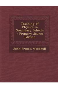 Teaching of Physics in Secondary Schools - Primary Source Edition
