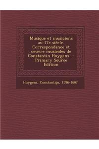 Musique et musiciens au 17e siècle. Correspondance et oeuvre musicales de Constantin Huygens