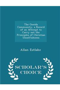 The Oneida Community, a Record of an Attempt to Carry Out the Principles of Christian Unselfishness - Scholar's Choice Edition