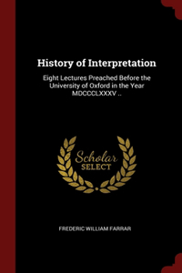 History of Interpretation: Eight Lectures Preached Before the University of Oxford in the Year MDCCCLXXXV ..