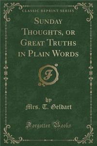 Sunday Thoughts, or Great Truths in Plain Words (Classic Reprint)