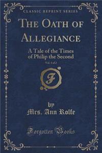 The Oath of Allegiance, Vol. 1 of 2: A Tale of the Times of Philip the Second (Classic Reprint)