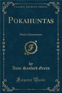 Pokahuntas: Maid of Jamestown (Classic Reprint)