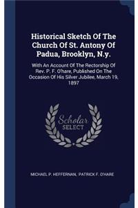Historical Sketch Of The Church Of St. Antony Of Padua, Brooklyn, N.y.