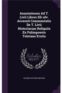 Annotationes Ad T. LIVII Libros XLI-XLV. Accessit Commentatio de T. LIVII Historiarum Reliquiis Ex Palimpsesto Toletano Erutis