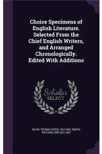 Choice Specimens of English Literature. Selected From the Chief English Writers, and Arranged Chronologically. Edited With Additions