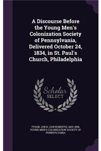 A Discourse Before the Young Men's Colonization Society of Pennsylvania, Delivered October 24, 1834, in St. Paul's Church, Philadelphia