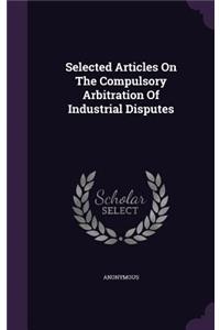 Selected Articles On The Compulsory Arbitration Of Industrial Disputes